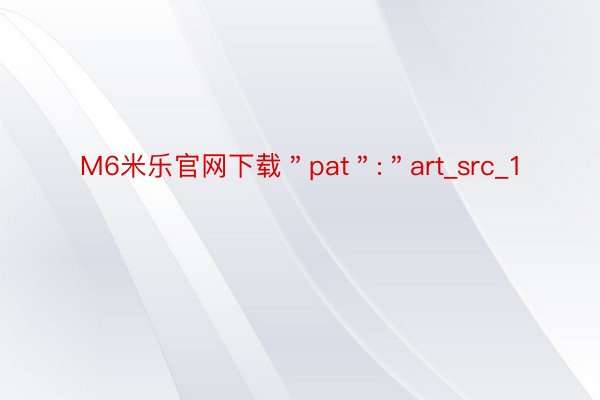M6米乐官网下载＂pat＂:＂art_src_1