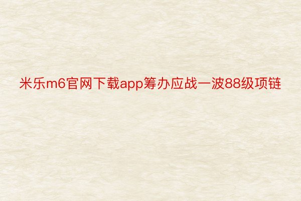 米乐m6官网下载app筹办应战一波88级项链