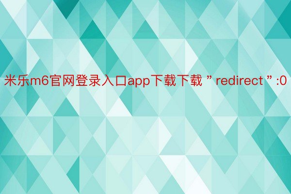 米乐m6官网登录入口app下载下载＂redirect＂:0