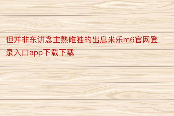 但并非东讲念主熟唯独的出息米乐m6官网登录入口app下载下载