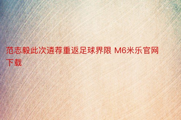 范志毅此次遴荐重返足球界限 M6米乐官网下载