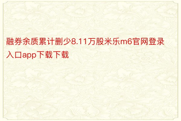 融券余质累计删少8.11万股米乐m6官网登录入口app下载下载