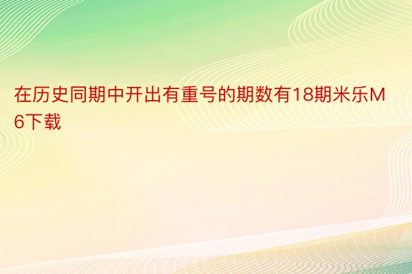 在历史同期中开出有重号的期数有18期米乐M6下载